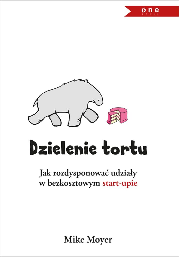 Dzielenie tortu. Jak rozdysponować udziały w bezkosztowym start-upie — okładka