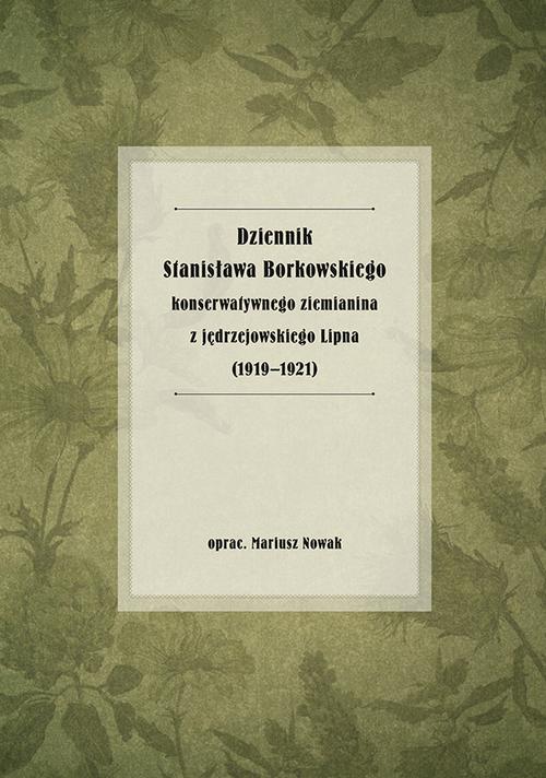Tytuł: Dziennik Stanisława Borkowskiego konserwatywnego ziemianina z jędrzejowskiego Lipna (1919-1921)
Autor: Mariusz Nowak
Wydawnictwo: Uniwersytet Jana Kochanowskiego
Formaty: PDF