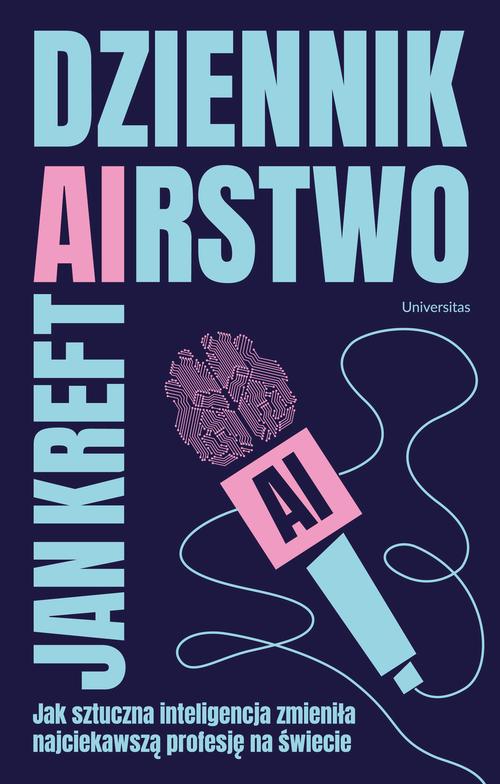 Tytuł: Dziennik(a)rstwo Jak sztuczna inteligencja zmienia najciekawszą profesję na świecie
Autor: Jan Kreft
Wydawnictwo: Universitas
Formaty: PDF, MOBI, EPUB