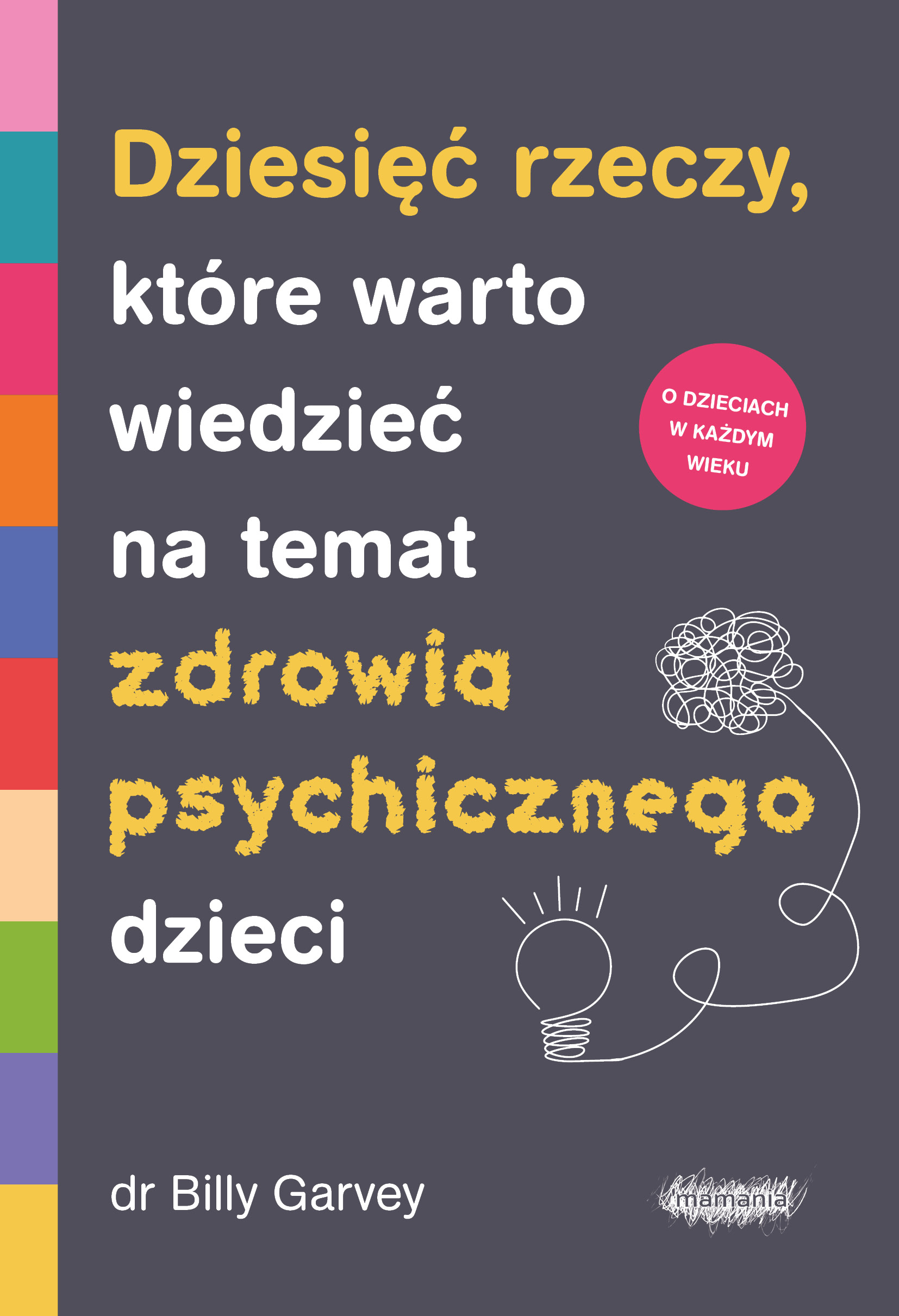 Tytuł: Dziesięć rzeczy, które warto wiedzieć na temat zdrowia psychicznego dzieci
Autor: Billy Garvey
Wydawnictwo: Mamania
Formaty: EPUB, MOBI