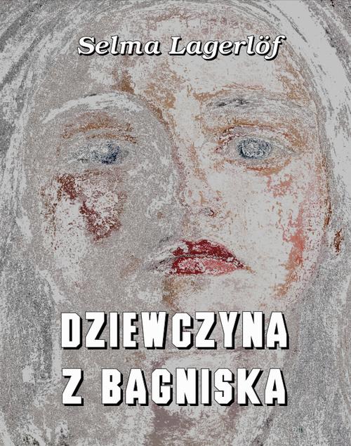 Tytuł: Dziewczyna z bagniska
Autor: Selma Lagerlöf
Wydawnictwo: Armoryka
Formaty: MOBI, EPUB