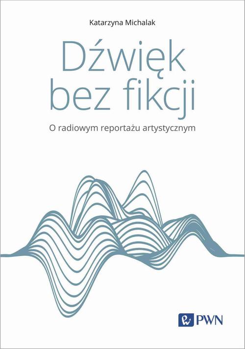 Tytuł: Dźwięk bez fikcji O radiowym reportażu artystycznym
Autor: Katarzyna Michalak
Wydawnictwo: Wydawnictwo Naukowe PWN
Formaty: MOBI, EPUB