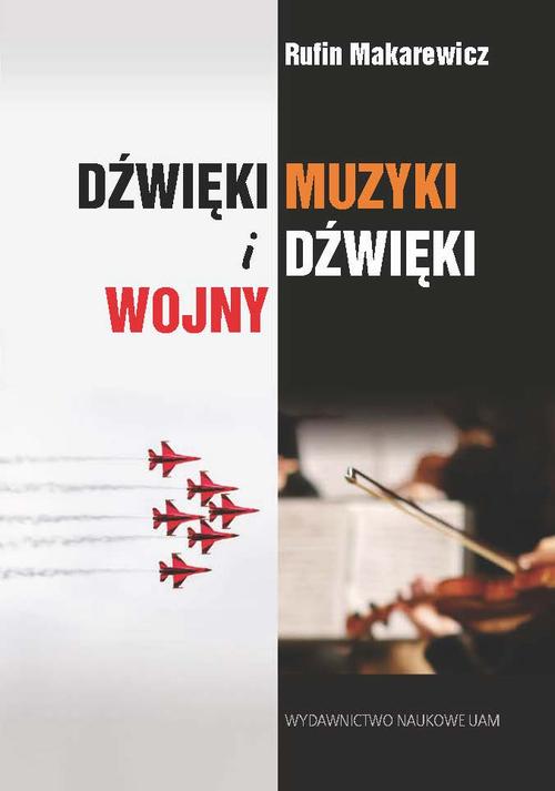 Tytuł: Dżwięki muzyki i dźwięki wojny
Autor: Rufin Makarewicz
Wydawnictwo: Uniwersytet im.Adama Mickiewicza w Poznaniu
Formaty: PDF