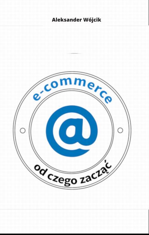 Tytuł: E-COMMERCE OD CZEGO ZACZĄĆ
Autor: Aleksander Wójcik
Wydawnictwo: Eco Windsor
Formaty: PDF