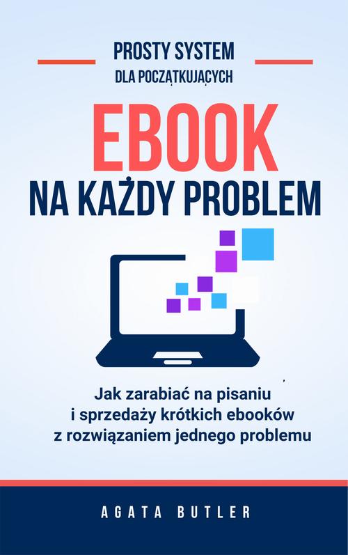 Tytuł: Ebook na każdy problem
Autor: Agata Butler
Wydawnictwo: Wydawnictwo e-bookowo
Formaty: MOBI, PDF, EPUB