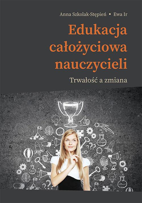 Tytuł: Edukacja całożyciowa nauczycieli. Trwałość a zmiana
Autor: Anna Szkolak-Stępień, Ewa Ir
Wydawnictwo: Uniwersytet Pedagogiczny w Krakowie
Formaty: PDF