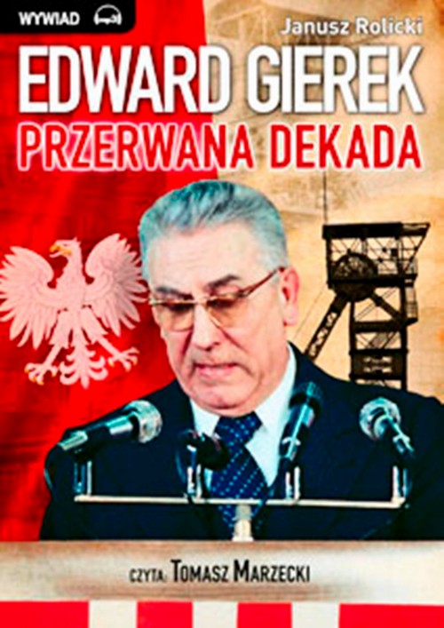 Tytuł: Edward Gierek. Przerwana Dekada
Autor: Janusz Rolicki
Wydawnictwo: Storybox
Formaty: MP3