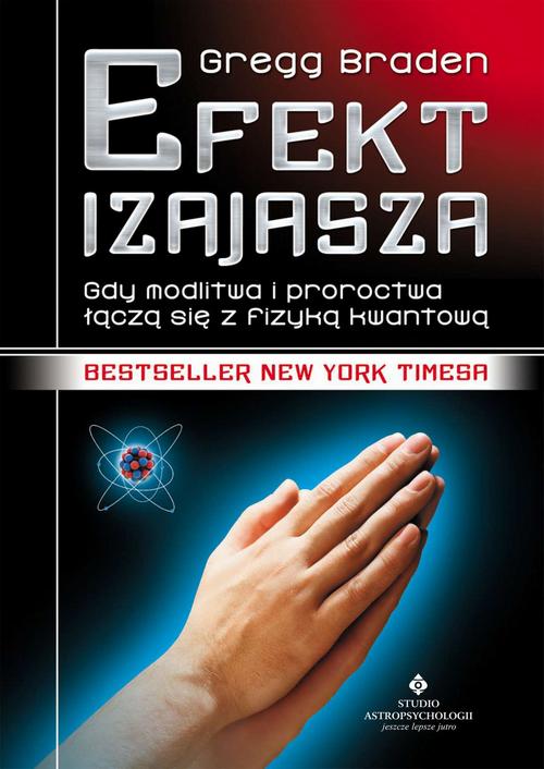 Tytuł: Efekt Izajasza. Gdy modlitwa i proroctwa łączą się z fizyką kwantową
Autor: Gegg Braden
Wydawnictwo: Studio Astropsychologii
Formaty: PDF, EPUB, MOBI