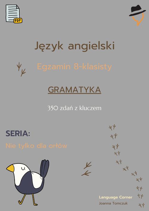 Tytuł: Egzamin ósmoklasisty - Nie tylko dla orłów: gramatyka cz.1
Autor: Joanna Tomczuk
Wydawnictwo: Language Corner
Formaty: PDF