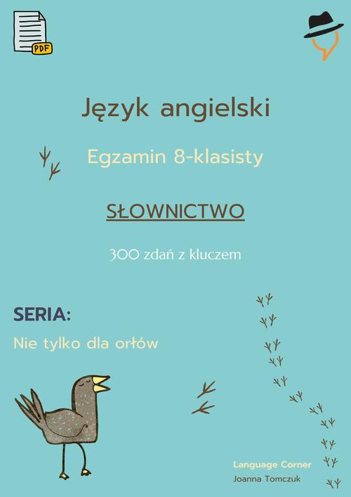 Tytuł: Egzamin ósmoklasisty - Nie tylko dla orłów: słownictwo cz.1
Autor: Joanna Tomczuk
Wydawnictwo: Language Corner
Formaty: PDF