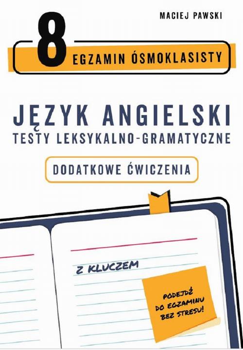Tytuł: Egzamin ósmoklasisty z języka angielskiego. Testy leksykalno-gramatyczne. Dodatkowe ćwiczenia
Autor: Maciej Pawski
Wydawnictwo: Bookplan.pl Joanna Zimny
Formaty: PDF