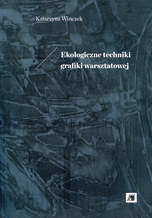 Tytuł: Ekologiczne techniki grafiki warsztatowej
Autor: Katarzyna Winczek
Wydawnictwo: Uniwersytet Jana Długosza w Częstochowie
Formaty: PDF