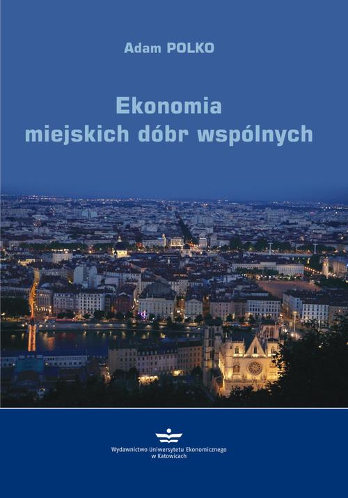 Tytuł: Ekonomia miejskich dóbr wspólnych
Autor: Adam Polko
Wydawnictwo: Wydawnictwo Uniwersytetu Ekonomicznego w Katowicach
Formaty: PDF