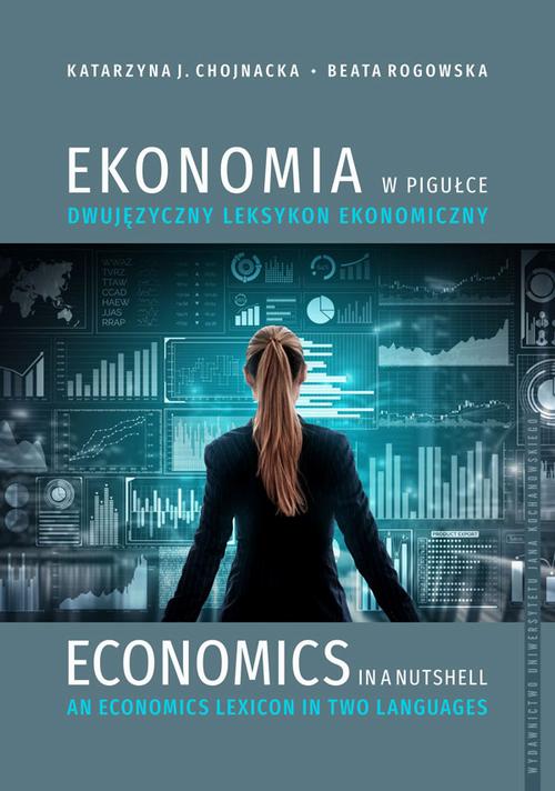 Tytuł: Ekonomia w pigułce. Dwujęzyczny leksykon ekonomiczny. Economics in a nutshell. An economics lexicon in two languages
Autor: Katarzyna J. Chojnacka, Beata Rogowska
Wydawnictwo: Uniwersytet Jana Kochanowskiego
Formaty: PDF