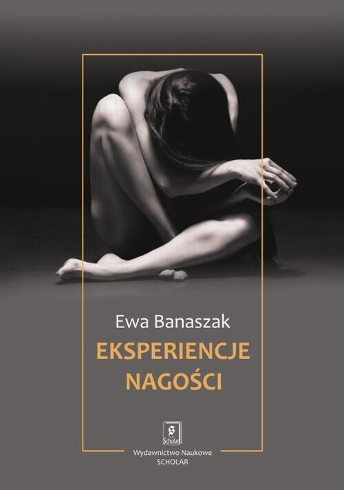 Tytuł: Eksperiencje nagości
Autor: Ewa Banaszak
Wydawnictwo: Scholar
Formaty: PDF