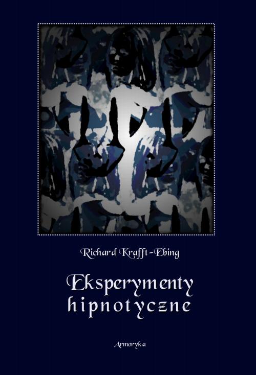 Tytuł: Eksperymenty hipnotyczne
Autor: Richard von Krafft-Ebing
Wydawnictwo: Armoryka
Formaty: PDF