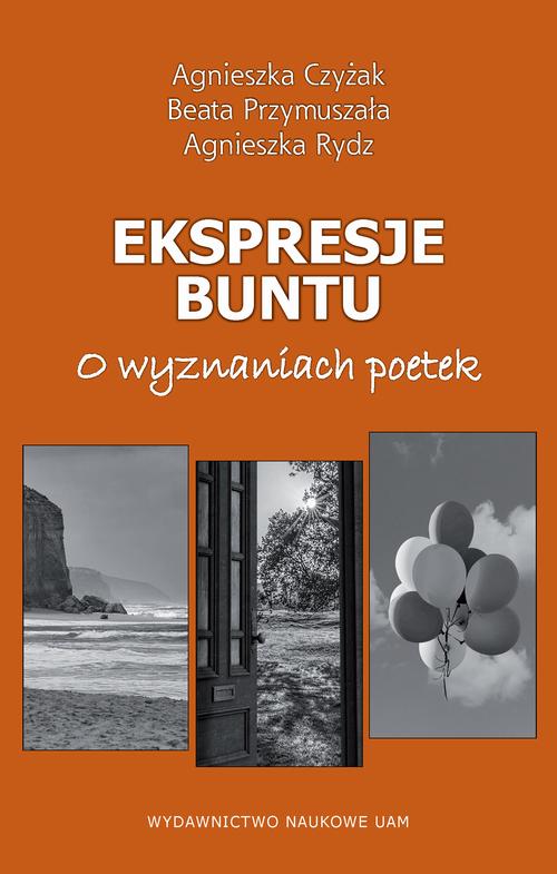 Tytuł: Ekspresje buntu. O wyznaniach poetek
Autor: Agnieszka Czyżak, Beata Przymuszała, Agnieszka Rydz
Wydawnictwo: Uniwersytet im.Adama Mickiewicza w Poznaniu
Formaty: MOBI, EPUB, PDF