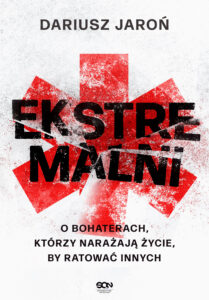 Tytuł: Ekstremalni. O bohaterach, którzy narażają życie, by ratować innych
Autor: Dariusz Jaroń
Wydawnictwo: Wydawnictwo Sine Qua Non
Formaty: EPUB, MOBI