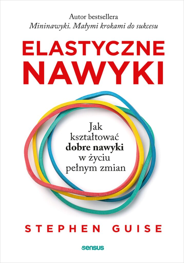 Elastyczne nawyki. Jak kształtować dobre nawyki w życiu pełnym zmian — okładka