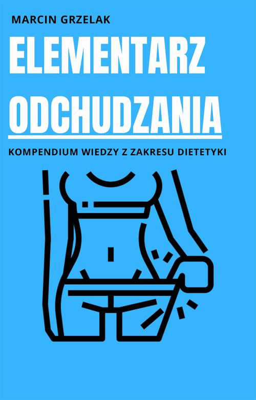 Tytuł: Elementarz odchudzania
Autor: Marcin Grzelak
Wydawnictwo: Wydawnictwo e-bookowo
Formaty: PDF