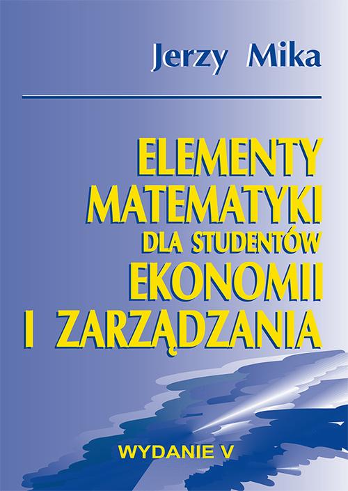 Tytuł: Elementy matematyki dla studentów ekonomii i zarządzania
Autor: Jerzy Mika
Wydawnictwo: Wydawnictwo Uniwersytetu Ekonomicznego w Katowicach
Formaty: PDF
