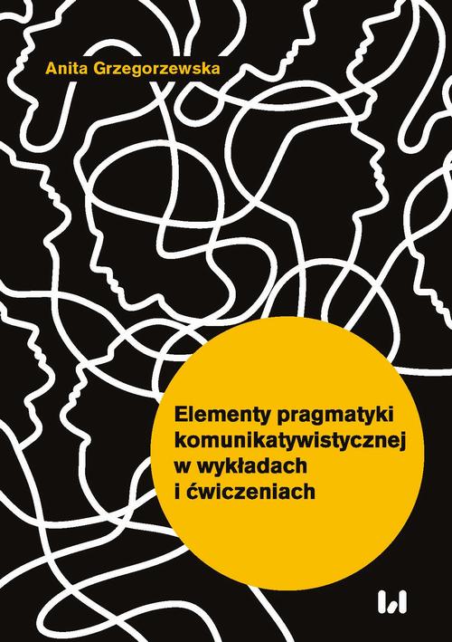 Tytuł: Elementy pragmatyki komunikatywistycznej w wykładach i ćwiczeniach
Autor: Anita Grzegorzewska
Wydawnictwo: Wydawnictwo Uniwersytetu Łódzkiego
Formaty: PDF