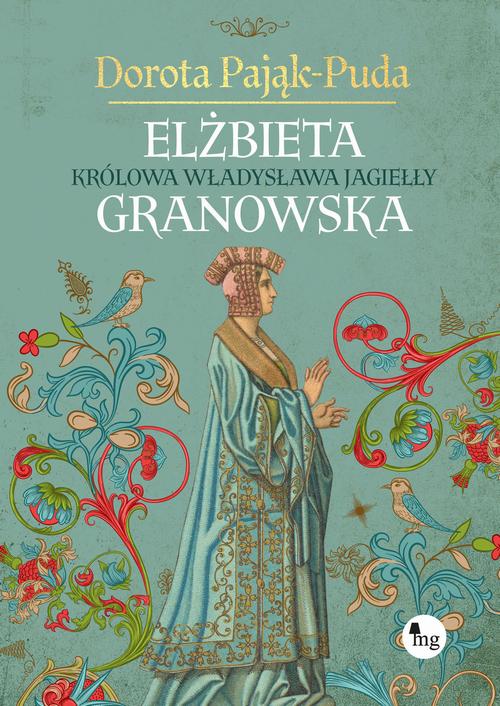Tytuł: Elżbieta Granowska. Królowa Władysława Jagiełły
Autor: Dorota Pająk-Puda
Wydawnictwo: MG
Formaty: EPUB