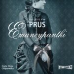 Tytuł: Emancypantki
Autor: Bolesław Prus
Wydawnictwo: Storybox
Formaty: MP3