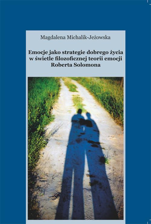 Tytuł: Emocje jako strategie dobrego życia w świetle filozoficznej teorii emocji Roberta Solomona
Autor: Magdalena Michalik-Jeżowska
Wydawnictwo: Wydawnictwo Uniwersytetu Rzeszowskiego
Formaty: PDF