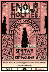 Tytuł: Enola Holmes. Sprawa szyfru na krynolinie .Tom 5
Autor: Nancy Springer
Wydawnictwo: Wydawnictwo Poradnia K
Formaty: EPUB, MOBI
