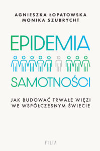 Tytuł: Epidemia samotności. Jak budować trwałe więzi we współczesnym świecie
Autor: Agnieszka Łopatowska
Wydawnictwo: FILIA
Formaty: EPUB, MOBI