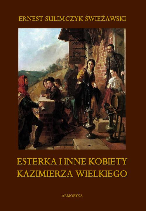 Tytuł: Esterka i inne kobiety Kazimierza Wielkiego
Autor: Ernest Sulimczyk Świeżawski
Wydawnictwo: Armoryka
Formaty: PDF