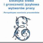 Tytuł: Estetyka słowa i grzeczność językowa wytworów pracy
Autor: Anna Lipka
Wydawnictwo: Wydawnictwo Uniwersytetu Ekonomicznego w Katowicach
Formaty: PDF