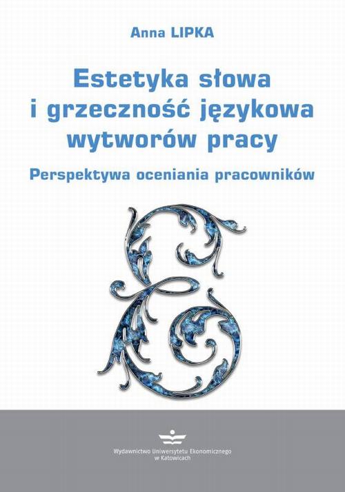 Tytuł: Estetyka słowa i grzeczność językowa wytworów pracy
Autor: Anna Lipka
Wydawnictwo: Wydawnictwo Uniwersytetu Ekonomicznego w Katowicach
Formaty: PDF