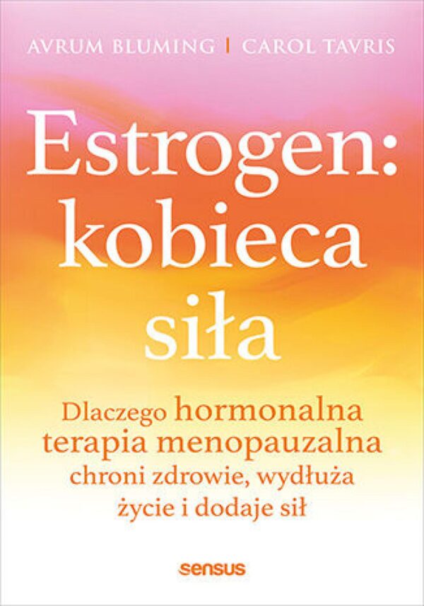 Estrogen: kobieca siła. Dlaczego hormonalna terapia menopauzalna chroni zdrowie, wydłuża życie i dodaje sił — okładka