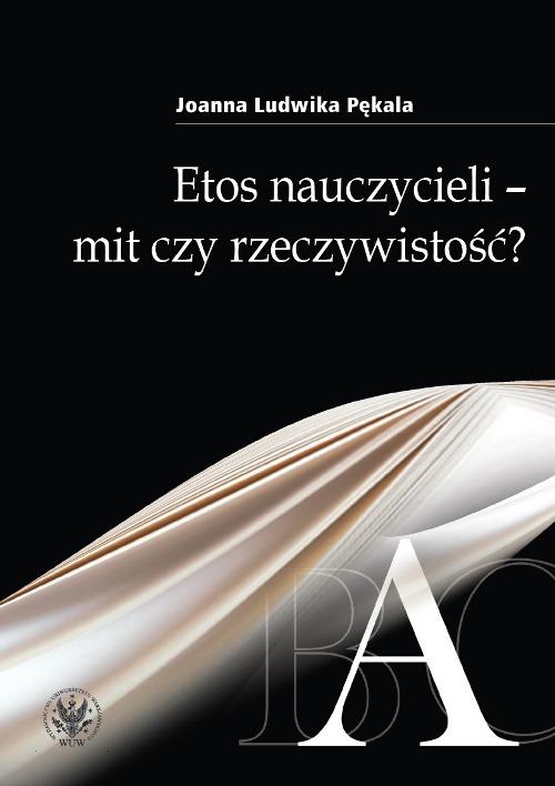 Tytuł: Etos nauczycieli - mit czy rzeczywistość?
Autor: Joanna Ludwika Pękala
Wydawnictwo: Wydawnictwa Uniwersytetu Warszawskiego
Formaty: PDF