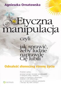 Tytuł: Etyczna manipulacja, czyli jak sprawić, żeby ludzie naprawdę Cię lubili
Autor: Agnieszka Ornatowska
Wydawnictwo: Sensus
Formaty: EPUB, PDF, MOBI