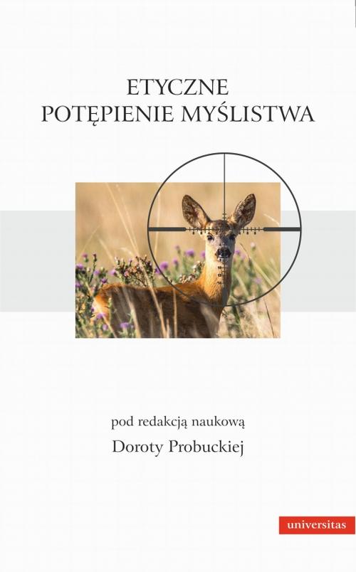 Tytuł: Etyczne potępienie myślistwa
Autor: Dorota Probucka
Wydawnictwo: Universitas
Formaty: EPUB, MOBI, PDF