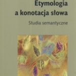 Tytuł: Etymologia a konotacja słowa
Autor: Małgorzata Brzozowska
Wydawnictwo: UMCS
Formaty: PDF