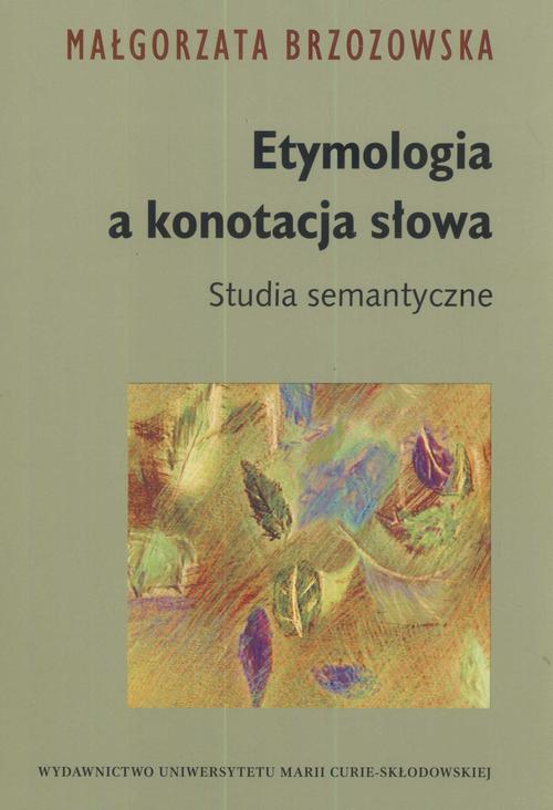 Tytuł: Etymologia a konotacja słowa
Autor: Małgorzata Brzozowska
Wydawnictwo: UMCS
Formaty: PDF