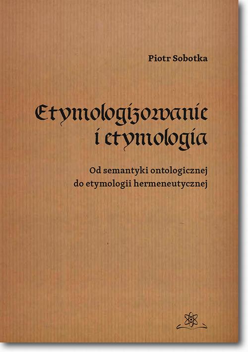 Tytuł: Etymologizowanie i etymologia
Autor: Piotr Sobotka
Wydawnictwo: BEL Studio
Formaty: PDF