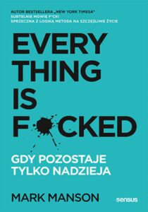 Tytuł: Everything is F*cked. Gdy pozostaje tylko nadzieja
Autor: Mark Manson
Wydawnictwo: Sensus
Formaty: EPUB, PDF, MOBI