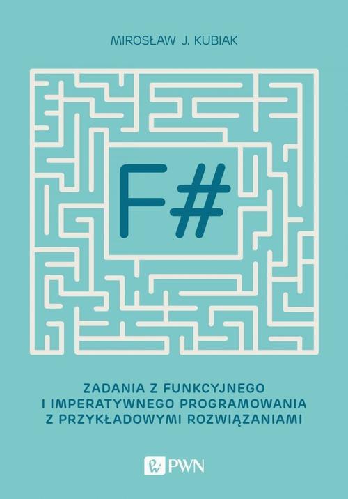 F#. Zadania z funkcyjnego i imperatywnego programowania z przykładowymi rozwiązaniami — okładka e-booka