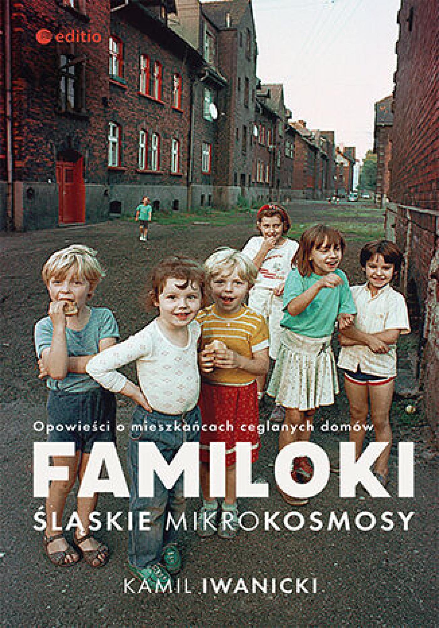 Familoki. Śląskie mikrokosmosy. Opowieści o mieszkańcach ceglanych domów — okładka e-booka