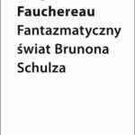 Tytuł: Fantazmatyczny świat Brunona Schulza. Wokół Xięgi bałwochwalczej
Autor: Serge Fauchereau
Wydawnictwo: Słowo/Obraz Terytoria
Formaty: MOBI, EPUB