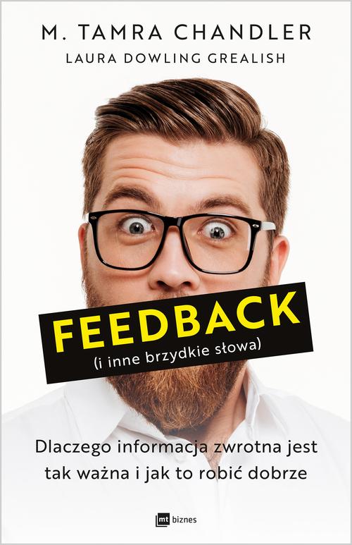 Tytuł: Feedback (i inne brzydkie słowa)
Autor: M. Tamra Chandler, Laura Dowling Grealish
Wydawnictwo: MT Biznes
Formaty: MOBI, EPUB