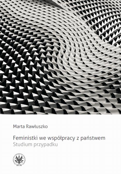 Tytuł: Feministki we współpracy z państwem
Autor: Marta Rawłuszko
Wydawnictwo: Wydawnictwa Uniwersytetu Warszawskiego
Formaty: EPUB, PDF, MOBI