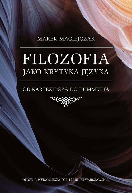 Tytuł: Filozofia jako krytyka języka. Od Kartezjusza do Dummetta
Autor: Marek Maciejczak
Wydawnictwo: Oficyna Wydawnicza Politechniki Warszawskiej
Formaty: PDF