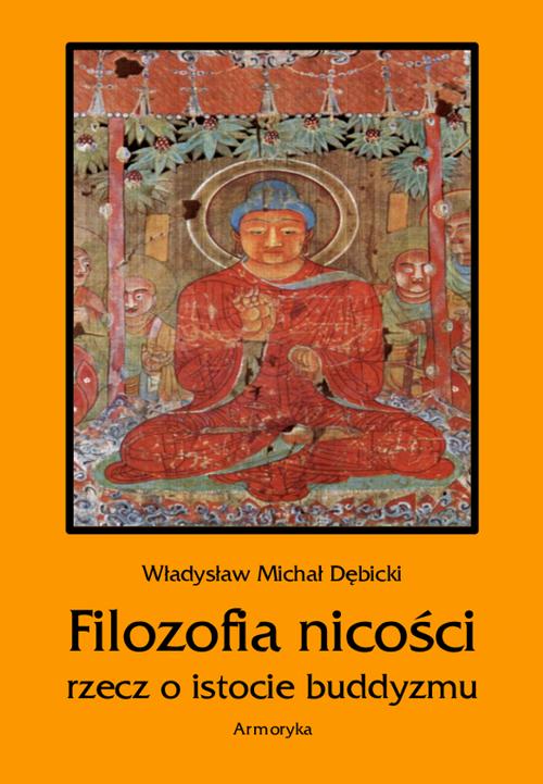 Tytuł: Filozofia nicości. Rzecz o istocie buddyzmu
Autor: Władysław Michał Dębicki
Wydawnictwo: Armoryka
Formaty: PDF, MOBI, EPUB