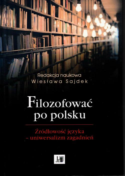 Tytuł: Filozofować po polsku. Źródłowość języka - uniwersalizm zagadnień
Autor: 
Wydawnictwo: Uniwersytet Jana Długosza w Częstochowie
Formaty: PDF